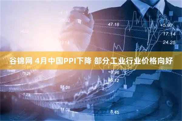 谷锦网 4月中国PPI下降 部分工业行业价格向好